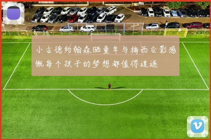 小古德约翰森晒童年与梅西合影感慨每个孩子的梦想都值得追逐