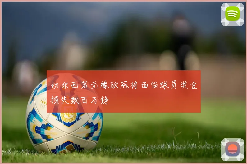 切尔西若无缘欧冠将面临球员奖金损失数百万镑