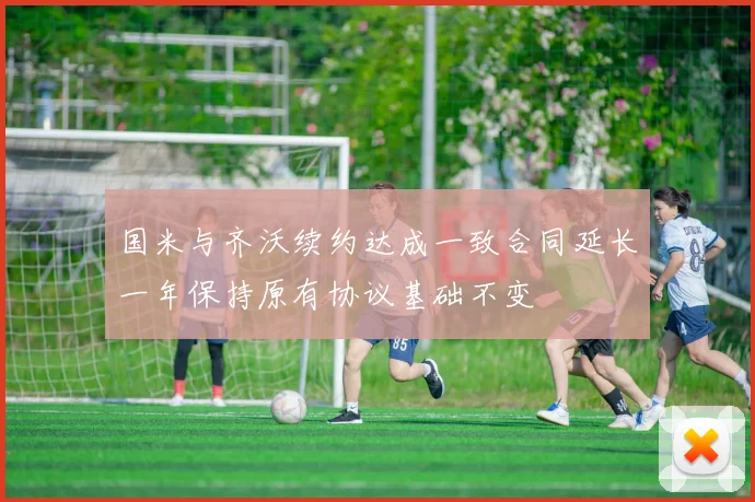 国米与齐沃续约达成一致合同延长一年保持原有协议基础不变