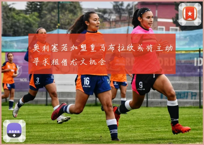 奥利塞若加盟皇马布拉欣或将主动寻求租借尤文机会