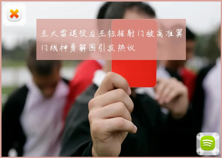 王大雷退役后王钰栋射门被高准翼门线神勇解围引发热议